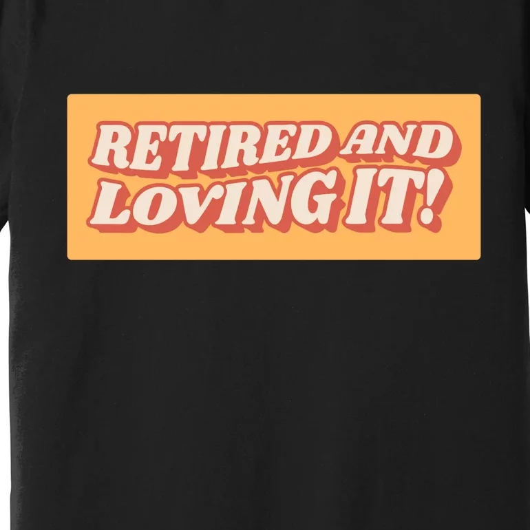 Retired And Loving it Premium T-Shirt