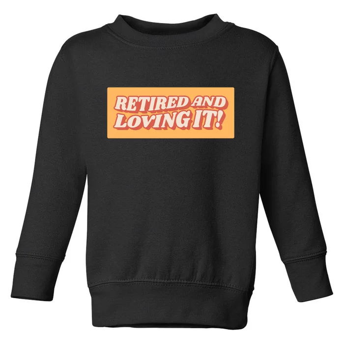 Retired And Loving it Toddler Sweatshirt