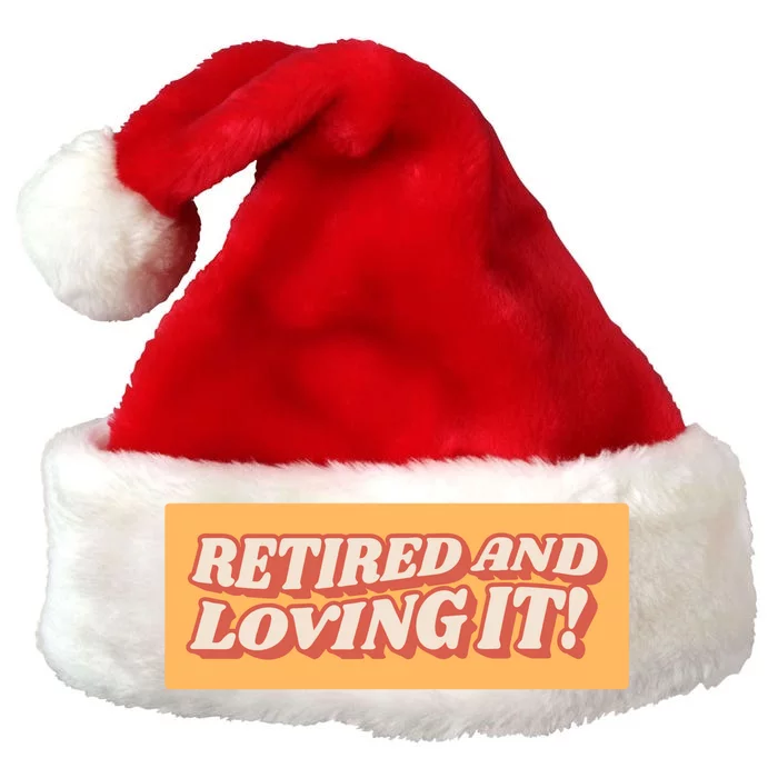 Retired And Loving it Premium Christmas Santa Hat