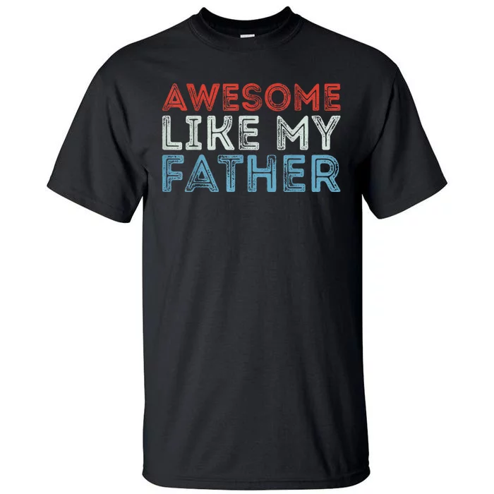 Retro Awesome Like My Father Dad Daddy Parents Day Tee Tall T-Shirt