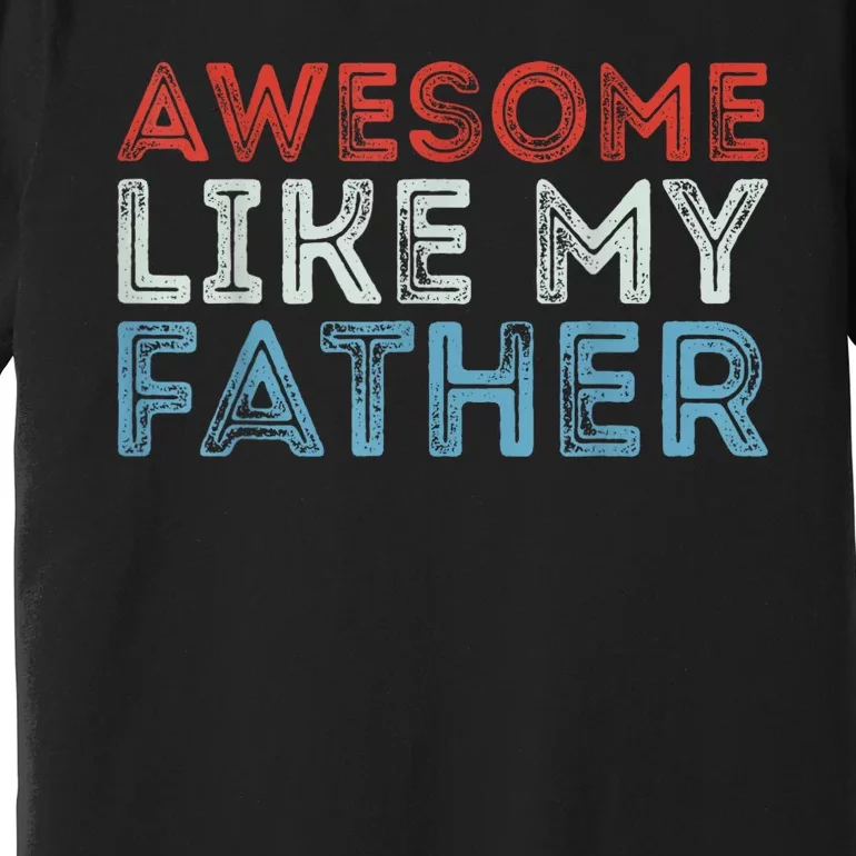 Retro Awesome Like My Father Dad Daddy Parents Day Tee Premium T-Shirt