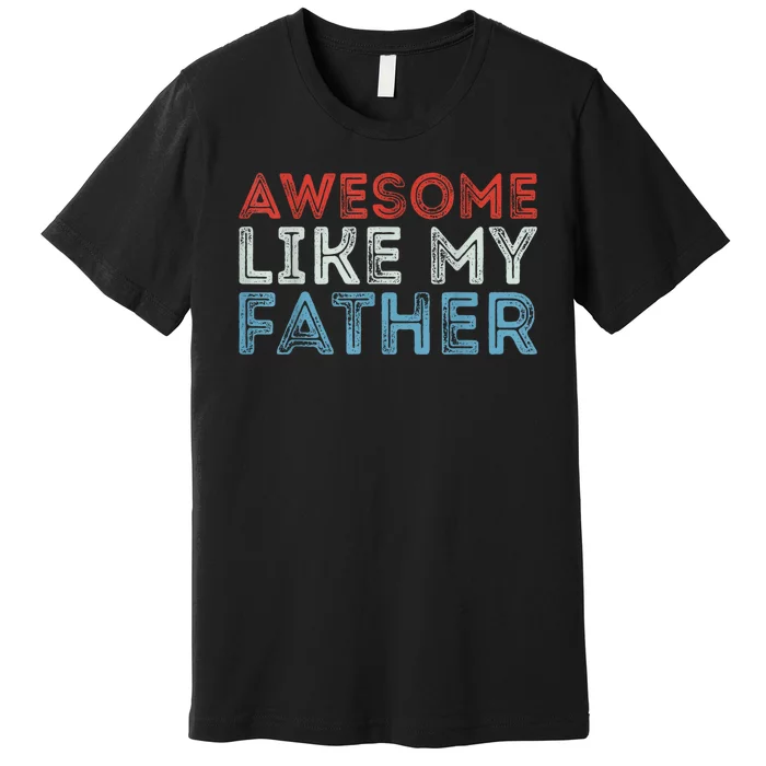 Retro Awesome Like My Father Dad Daddy Parents Day Tee Premium T-Shirt