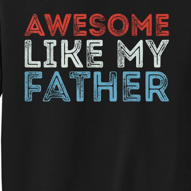 Retro Awesome Like My Father Dad Daddy Parents Day Tee Tall Sweatshirt