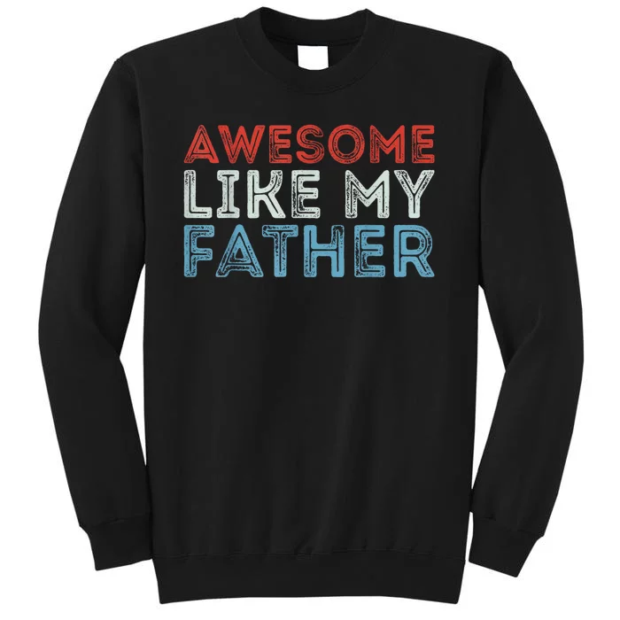 Retro Awesome Like My Father Dad Daddy Parents Day Tee Tall Sweatshirt