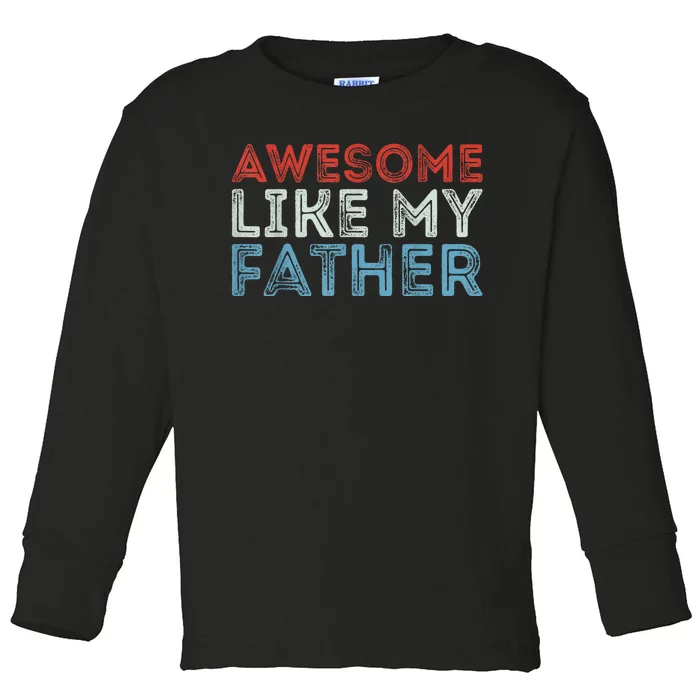 Retro Awesome Like My Father Dad Daddy Parents Day Tee Toddler Long Sleeve Shirt