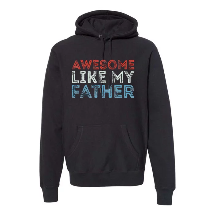 Retro Awesome Like My Father Dad Daddy Parents Day Tee Premium Hoodie