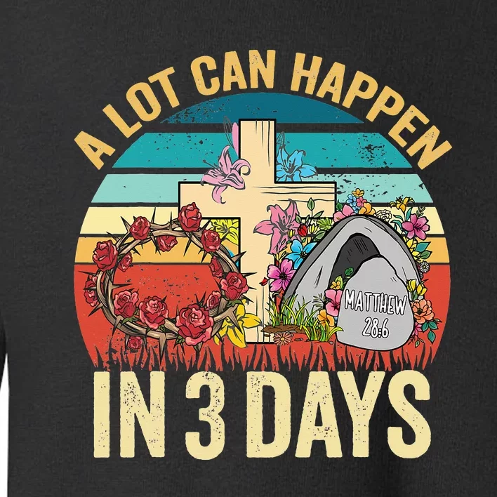 Retro A Lot Can Happen in 3 Days Floral Easter Day Toddler Sweatshirt