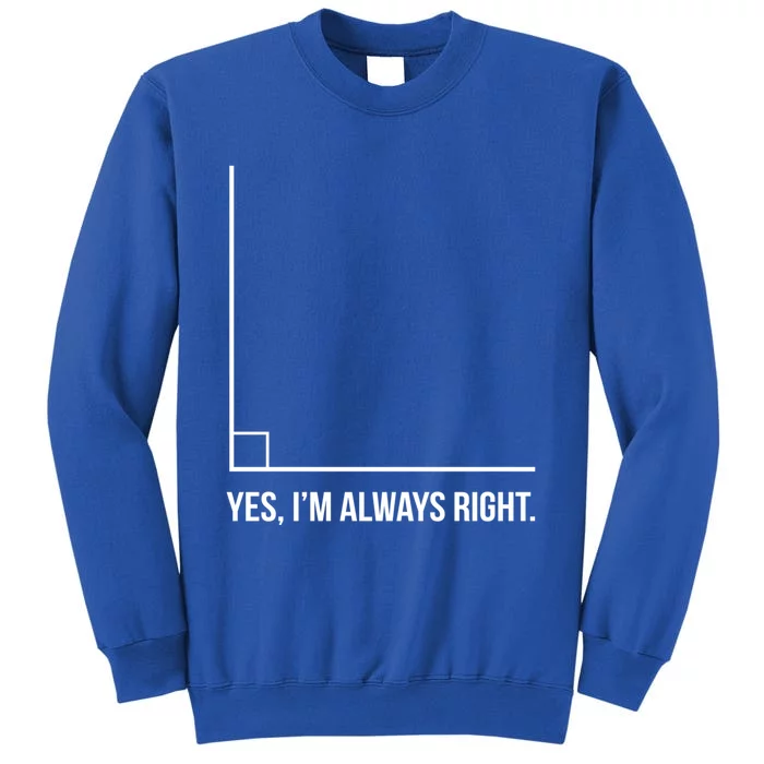 Right Angle Math Yes Im Always Right Cool Gift Tall Sweatshirt