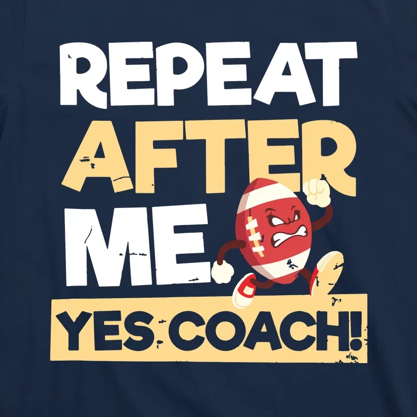 Repeat After Me Yes Coach Design Football Coach T-Shirt