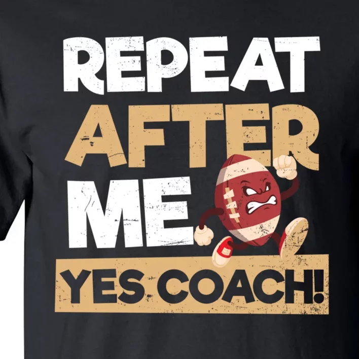 Repeat After Me Yes Coach Design Football Coach Gift Tall T-Shirt