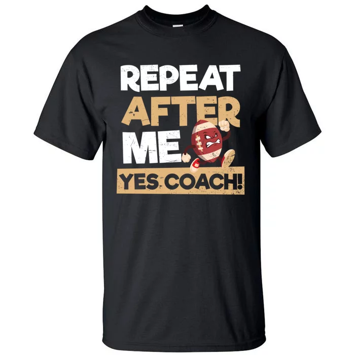 Repeat After Me Yes Coach Design Football Coach Gift Tall T-Shirt