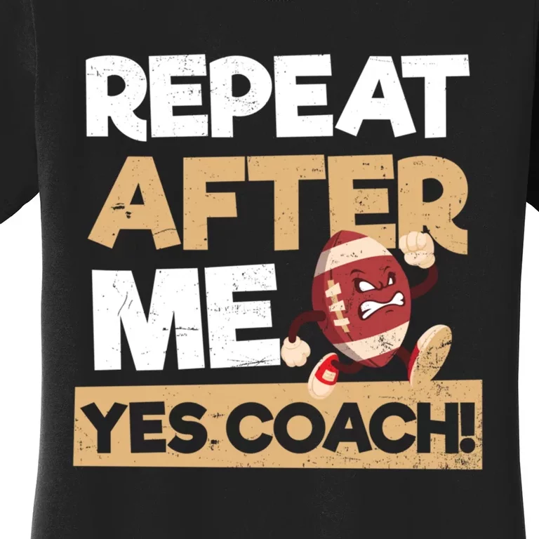 Repeat After Me Yes Coach Design Football Coach Gift Women's T-Shirt