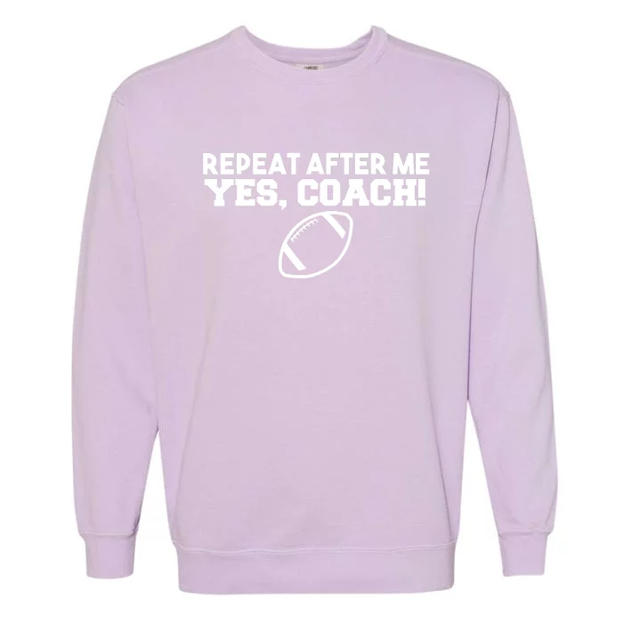 Repeat After Me Yes Coach American Football Garment-Dyed Sweatshirt