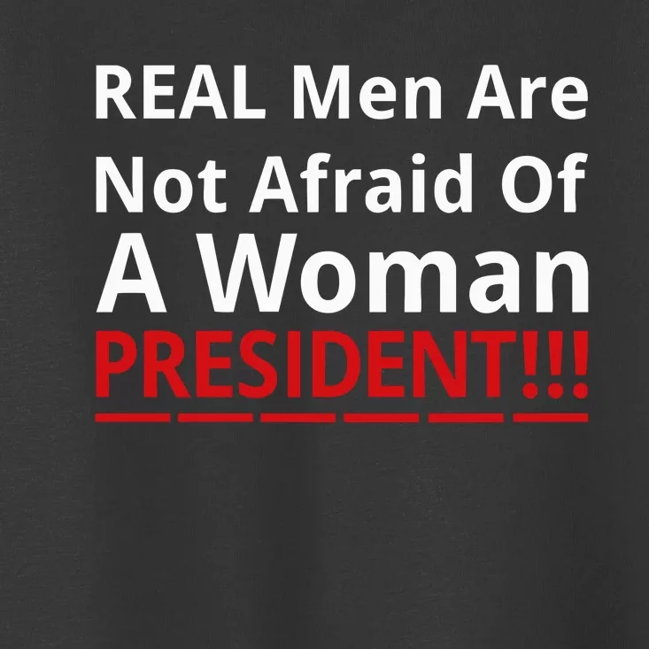 Real Are Not Afraid Of A Woman Presidentreal Are Not Afraid Of A Woman Toddler T-Shirt