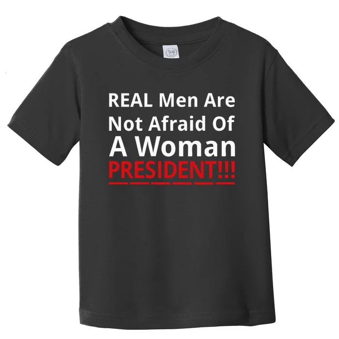 Real Are Not Afraid Of A Woman Presidentreal Are Not Afraid Of A Woman Toddler T-Shirt