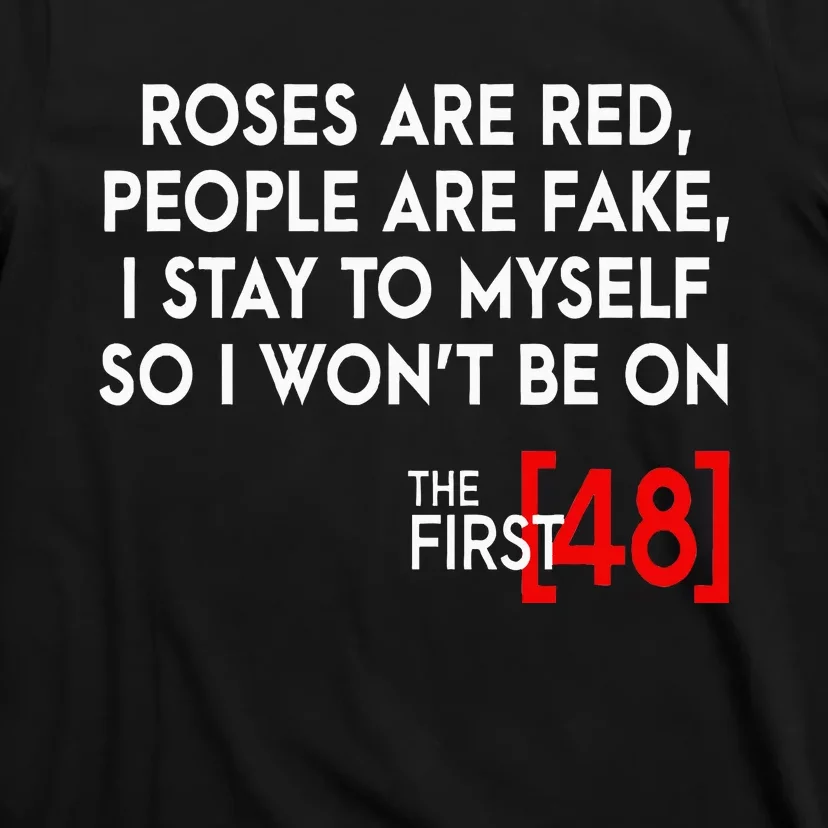 Rose Are Red People Are Fake I Stay To Myself The First 48 T-Shirt