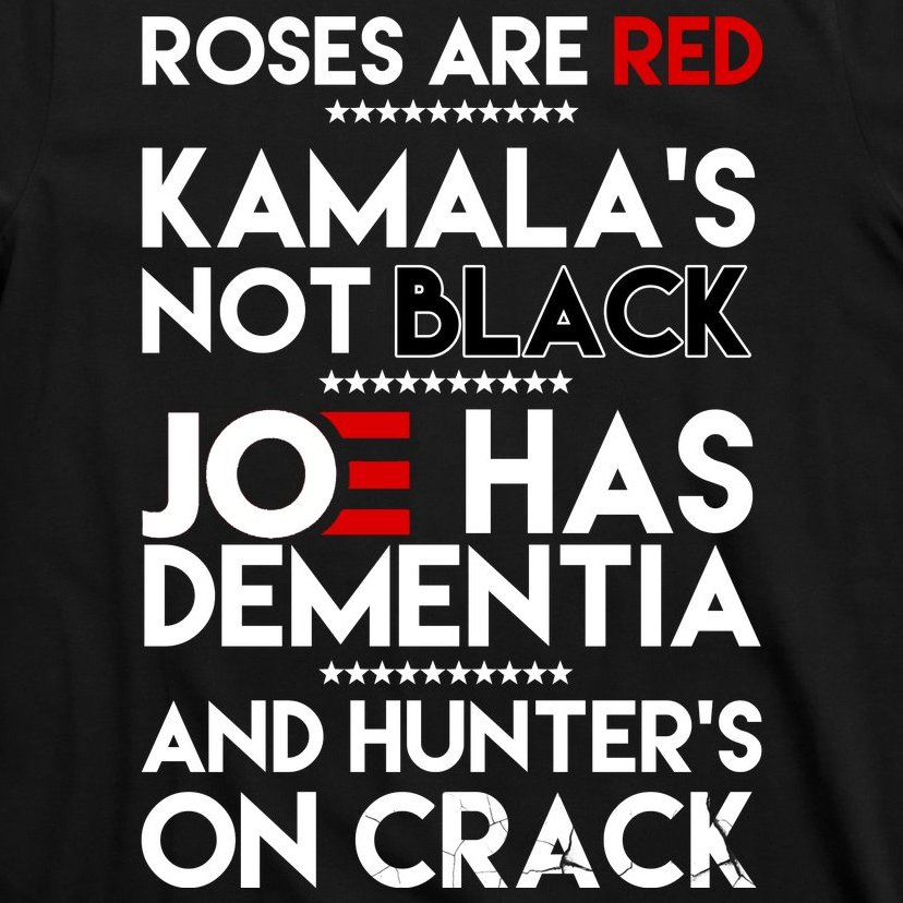 Roses Are Red Kamala's Not Black Joe Has Dementia And Hunters On Crack T-Shirt