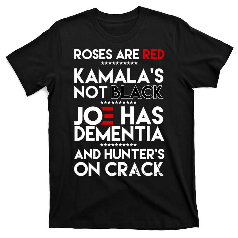 Roses Are Red Kamala's Not Black Joe Has Dementia And Hunters On Crack T-Shirt