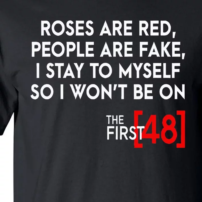 Rose Are Red People Are Fake I Stay To Myself The First 48 Tall T-Shirt