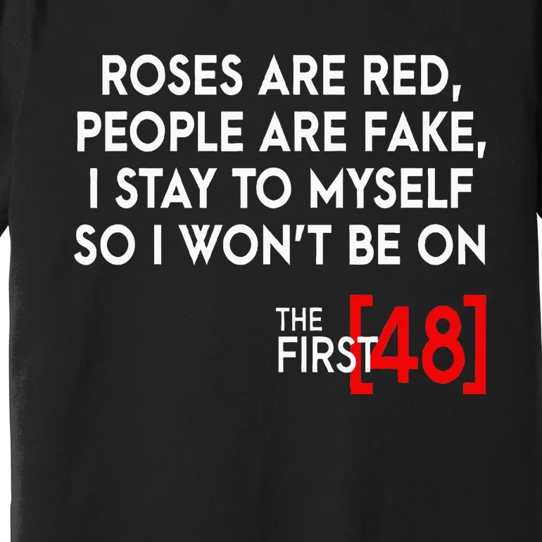 Rose Are Red People Are Fake I Stay To Myself The First 48 Premium T-Shirt