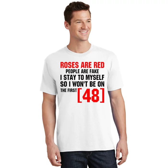 Roses Are Red People Are Fake I Stay To Myself First 48 T-Shirt