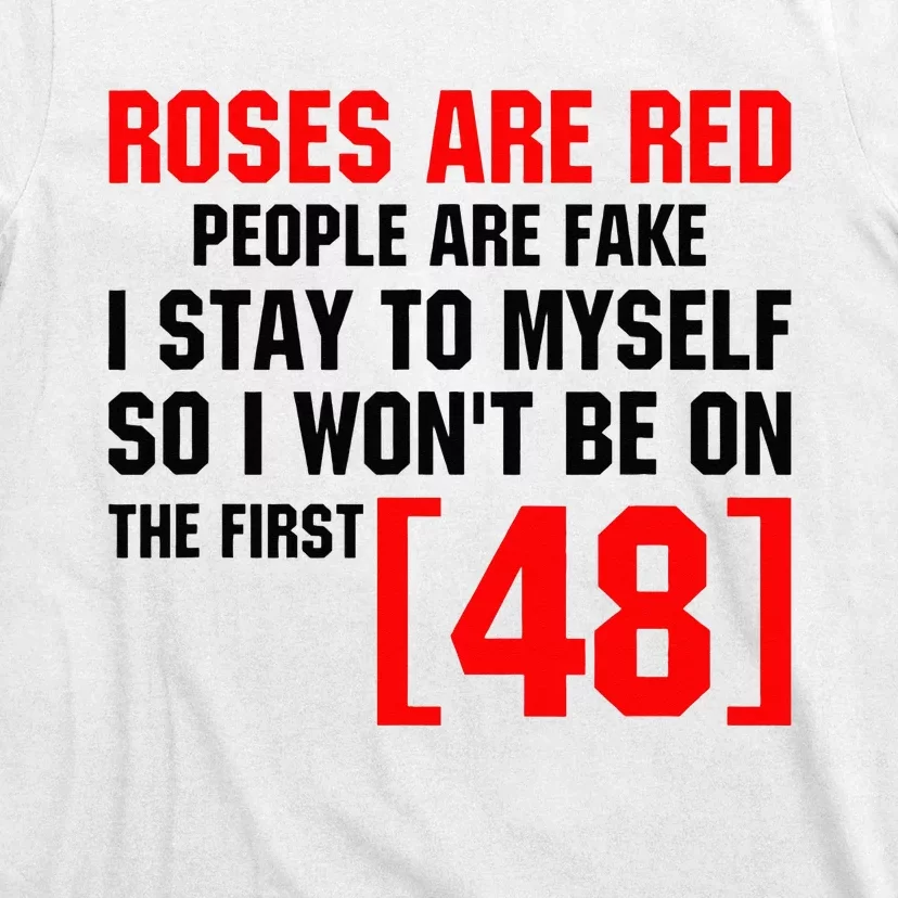 Roses Are Red People Are Fake I Stay To Myself First 48 T-Shirt