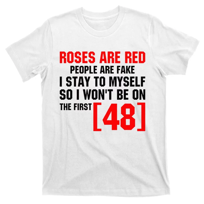 Roses Are Red People Are Fake I Stay To Myself First 48 T-Shirt