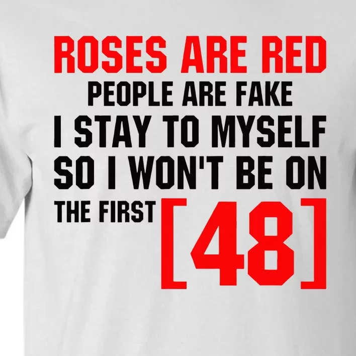 Roses Are Red People Are Fake I Stay To Myself First 48 Tall T-Shirt