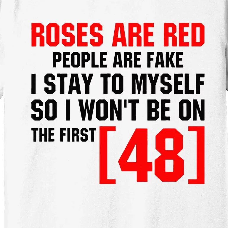 Roses Are Red People Are Fake I Stay To Myself First 48 Premium T-Shirt