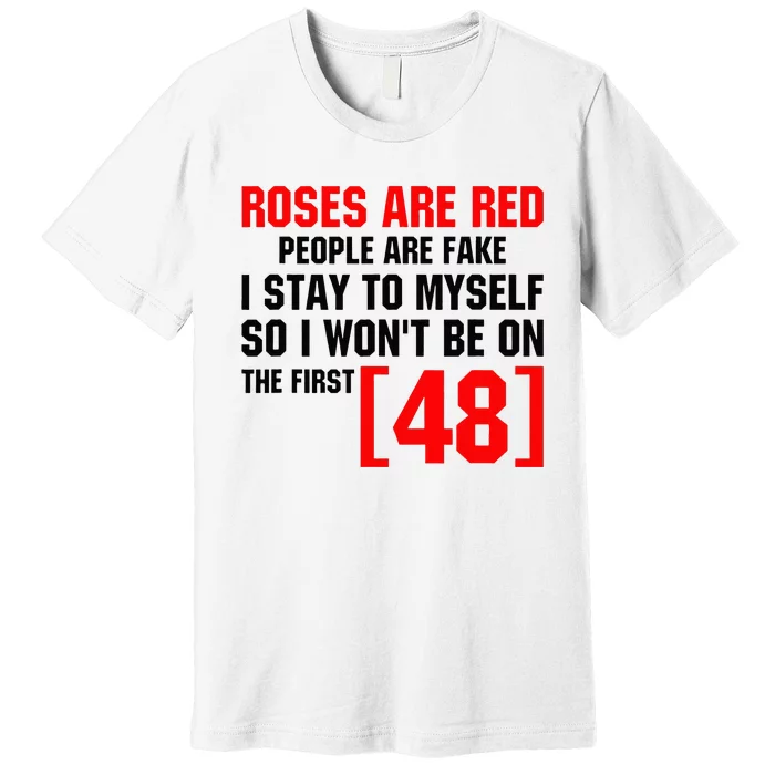 Roses Are Red People Are Fake I Stay To Myself First 48 Premium T-Shirt