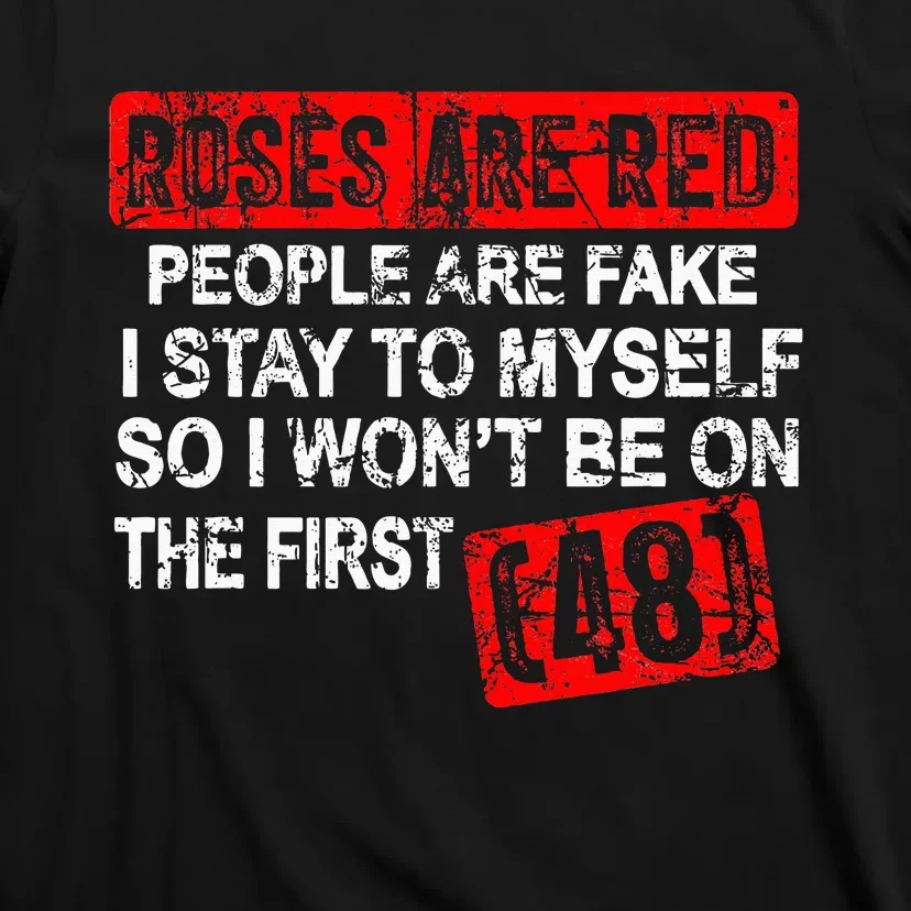 Roses Are Red People Are Fake I Stay To Myself First 48 T-Shirt