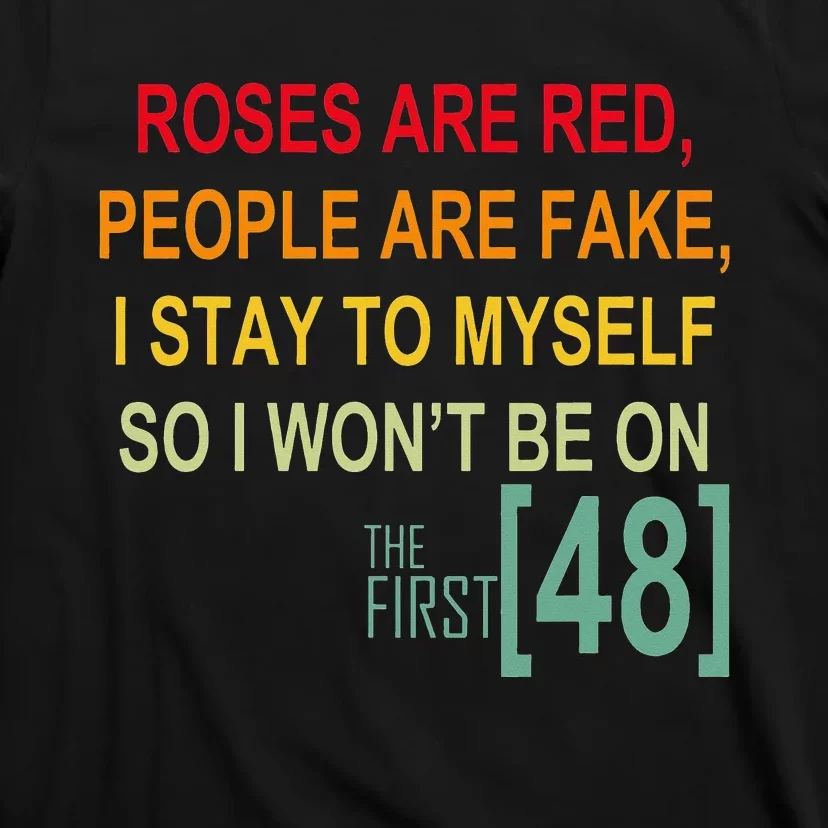 Roses Are Red People Are Fake I Stay To Myself First 48 T-Shirt