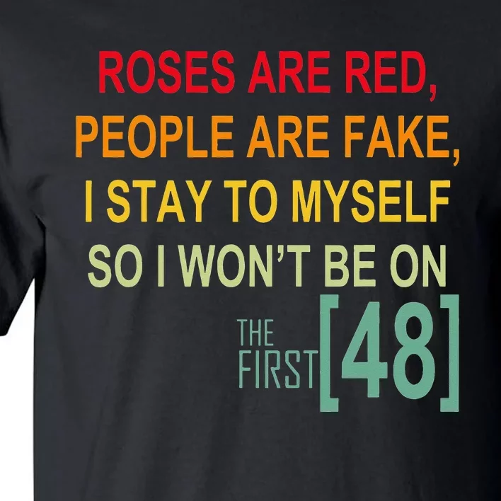 Roses Are Red People Are Fake I Stay To Myself First 48 Tall T-Shirt