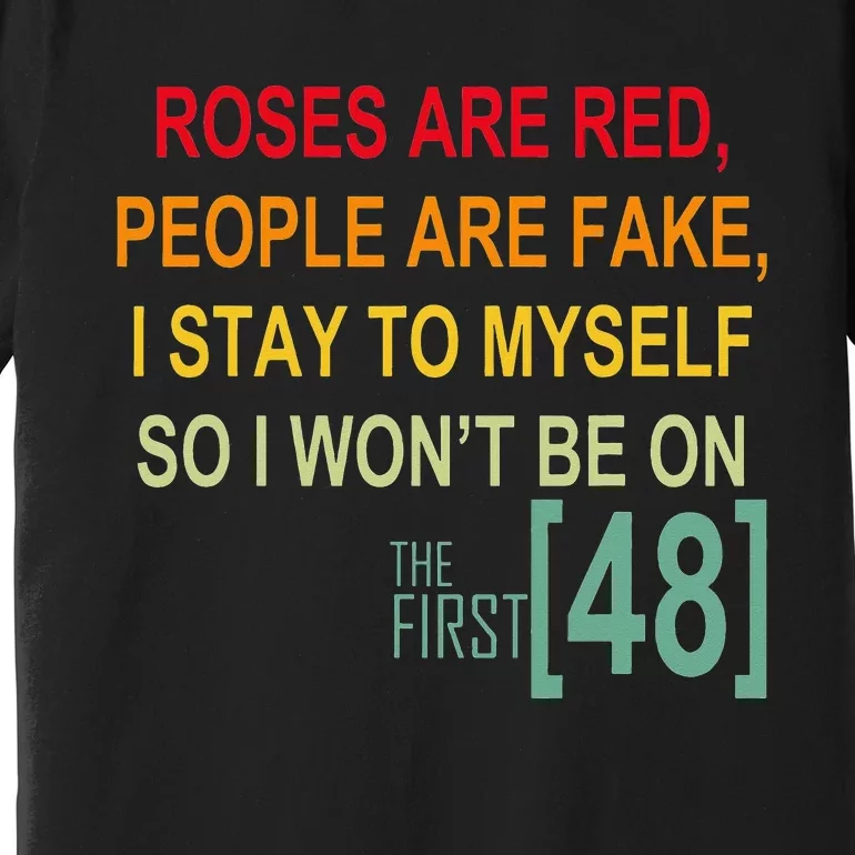 Roses Are Red People Are Fake I Stay To Myself First 48 Premium T-Shirt