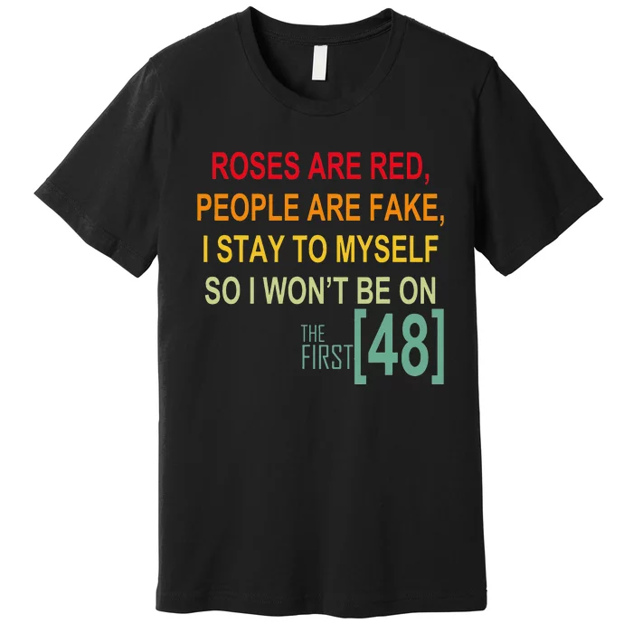 Roses Are Red People Are Fake I Stay To Myself First 48 Premium T-Shirt