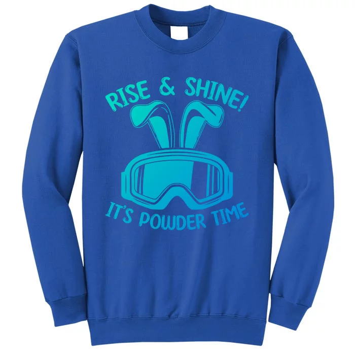 Rise And Shine Its Powder Time Winter Skier Snow Skiing Gift Tall Sweatshirt