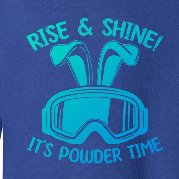 Rise And Shine Its Powder Time Winter Skier Snow Skiing Gift Toddler Sweatshirt