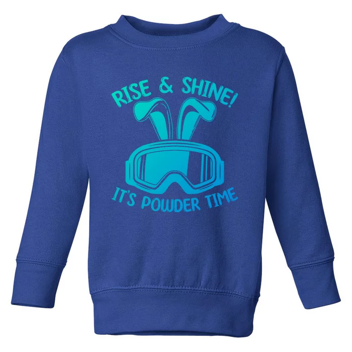 Rise And Shine Its Powder Time Winter Skier Snow Skiing Gift Toddler Sweatshirt