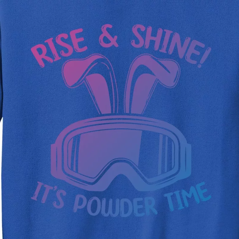 Rise And Shine Its Powder Time Winter Skier Snow Skiing Gift Tall Sweatshirt