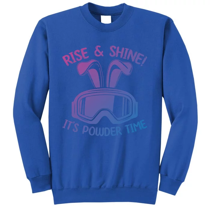 Rise And Shine Its Powder Time Winter Skier Snow Skiing Gift Tall Sweatshirt