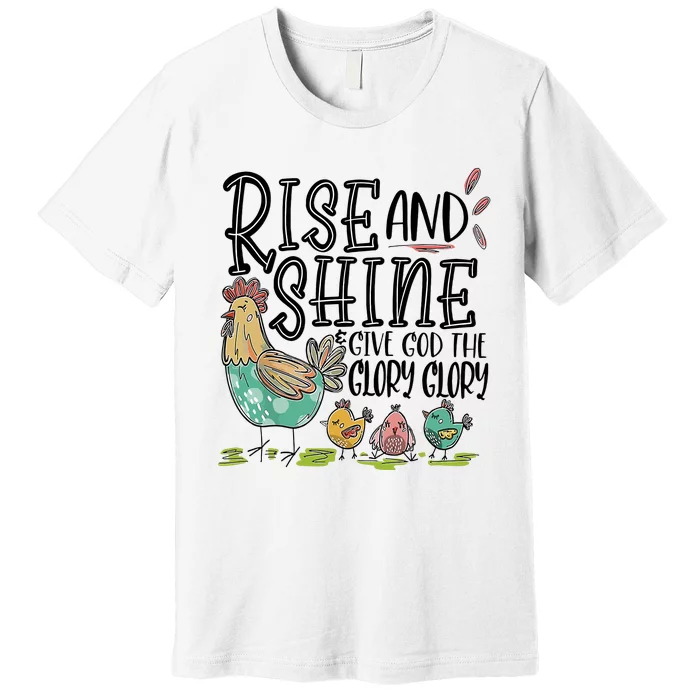 Rise And Shine Give God The Glory Glory Funny Chicken Premium T-Shirt