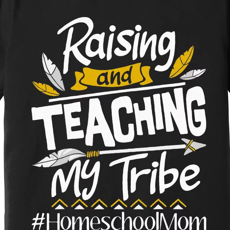 Raising And Teaching My Tribe Homeschool Mom Homeschooling Premium T-Shirt