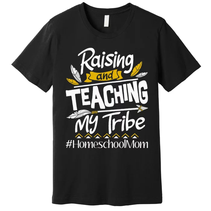 Raising And Teaching My Tribe Homeschool Mom Homeschooling Premium T-Shirt