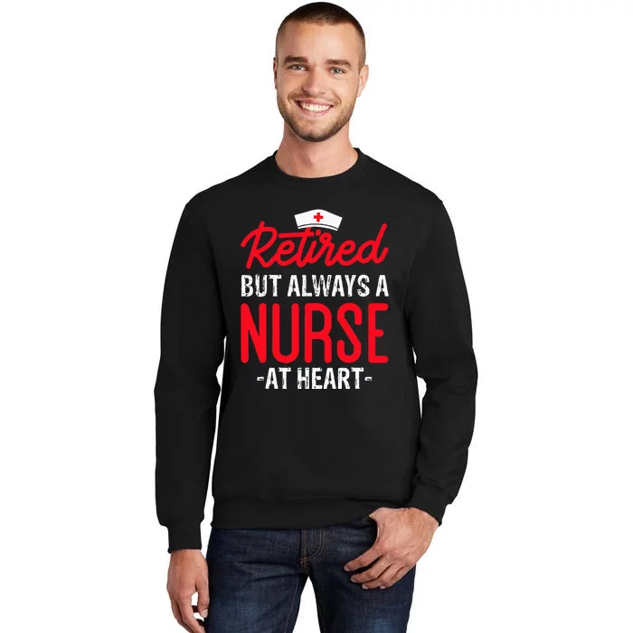 Retired But Always A Nurse At Heart Tall Sweatshirt