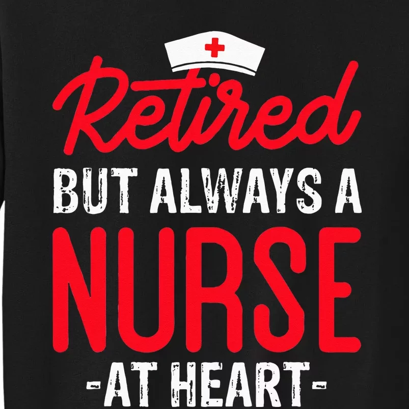 Retired But Always A Nurse At Heart Tall Sweatshirt