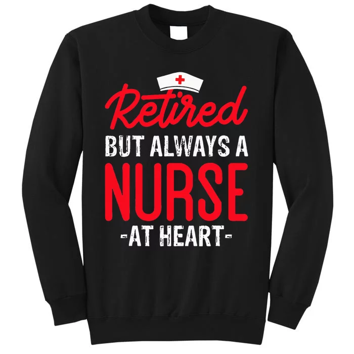 Retired But Always A Nurse At Heart Tall Sweatshirt