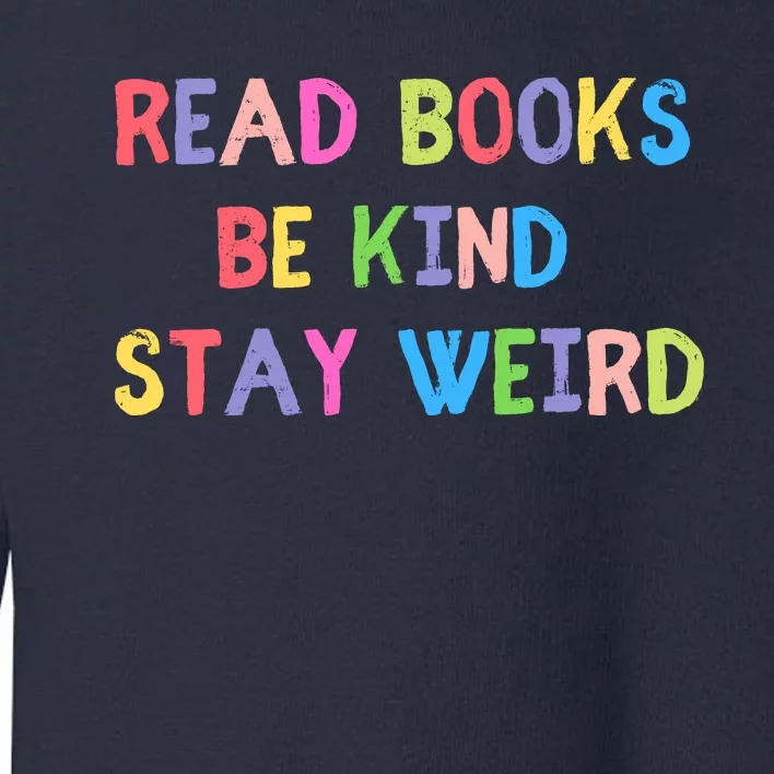 Read Books Be Kind Stay Weird Toddler Sweatshirt