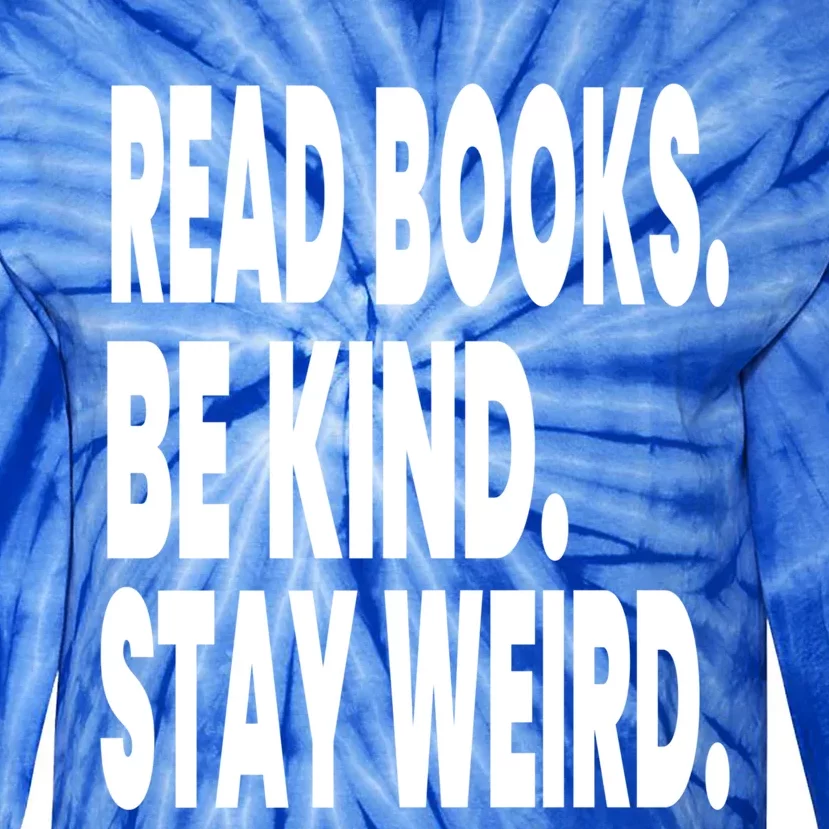 Read Books Be Kind Stay Weird Reading Great Gift Tie-Dye Long Sleeve Shirt