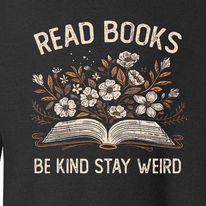 Read Books Be Kind Stay Weird Funny Flower Book Toddler Sweatshirt