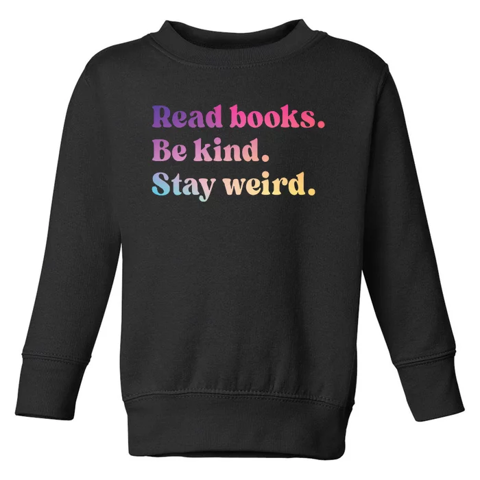 Read Books Be Kind Stay Weird Funny Book Lover Toddler Sweatshirt